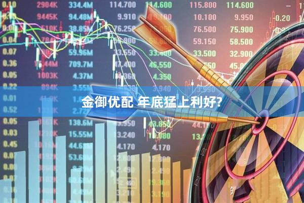 金御优配 年底猛上利好?